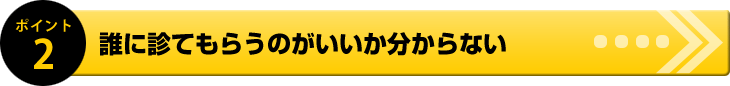 誰に診てもらうのがいいか分からない