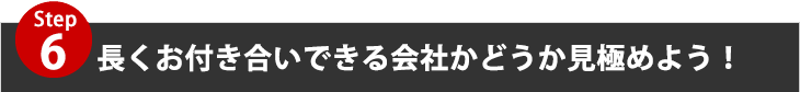 長くお付き合いできる会社か見極めよう！