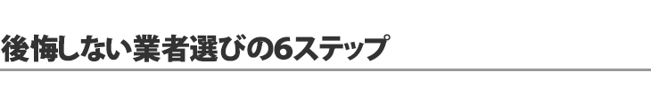 後悔しない業者選びの6ステップ