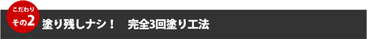 こだわりその２、塗残しナシ！完全３回塗工法