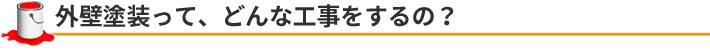 外壁塗装って、どんな工事をするの？