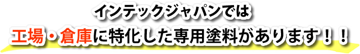 インテックジャパンでは、工場・倉庫に特化した専用塗料gあります