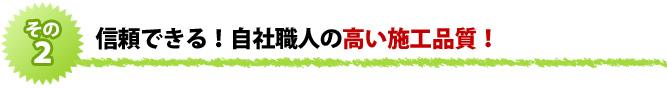 信頼できる！自社職人の高い施工品質！